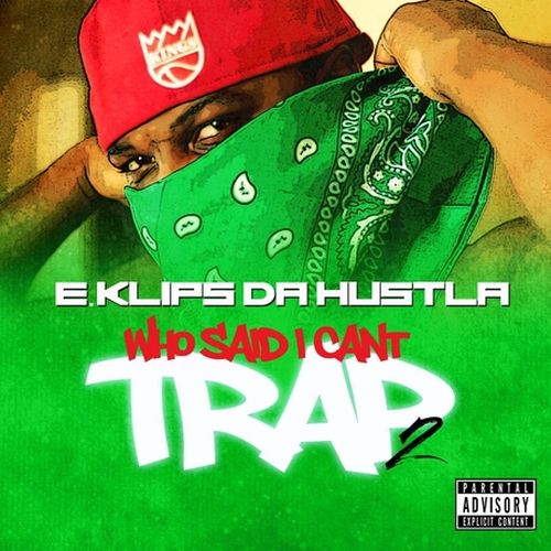 E.Klips Da Hustla - Who Said I Cant Trap? 2