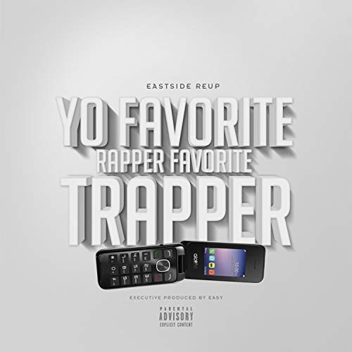 Eastside Reup – Yo Favorite Rapper Favorite Trapper