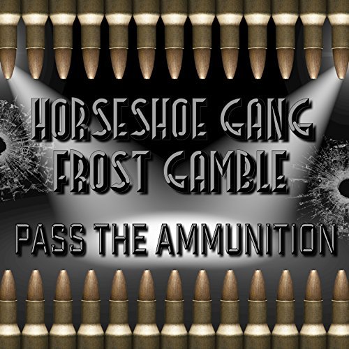 Horseshoe Gang & Frost Gamble – Pass The Ammunition