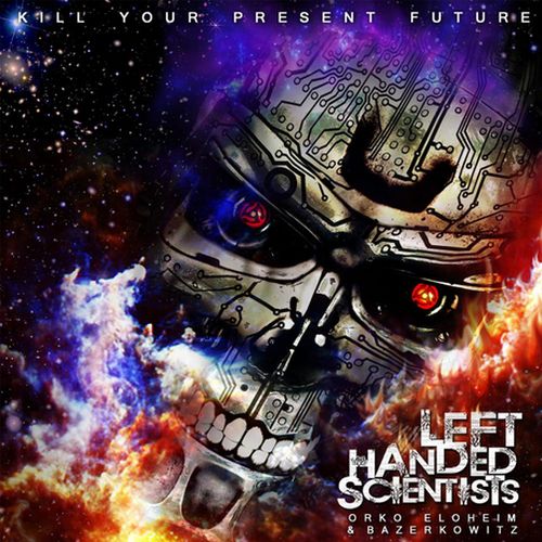 Left Handed Scientists, Bazerkowitz & Orko – Kill Your Present Future