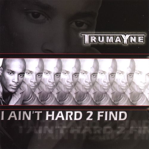 Trumayne – I Ain’t Hard 2 Find